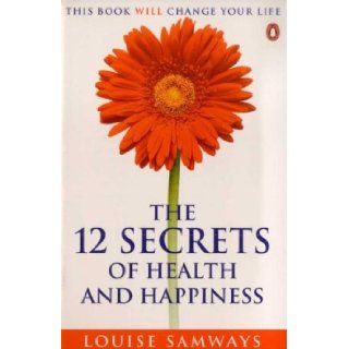 The 12 Secrets Of Health and Happiness (Penguin Original) Louise Samways 9780140265910 Books
