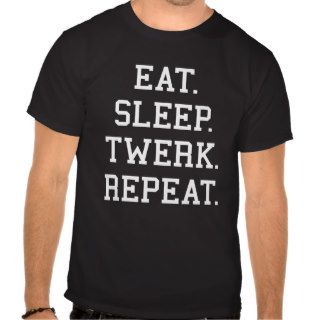 Eat Sleep Twerk Repeat (White Art) T Shirt