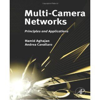 Multi Camera Networks Principles and Applications Hamid Aghajan, Andrea Cavallaro 9780123746337 Books