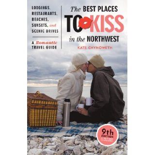 The Best Places to Kiss in the Northwest A Romantic Travel Guide, 9th Edition (Best Places to Kiss in the Northwest) Kate Chynoweth 9781570614583 Books