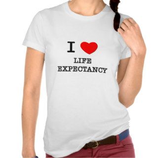 I Love Life Expectancy Shirts