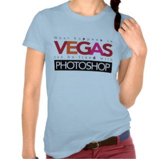 What Happens in Vegas Can Be Fixed with Photoshop T Shirt