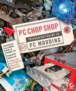 PC Chop Shop Tricked Out Guide to PC Modding David Groth 0025211443606 Books