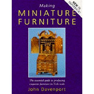 Making Miniature Furniture The Essential Guide to Producing Exquisite Furniture in 1/12th Scale John Davenport 9780713483109 Books