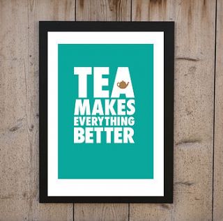'tea makes everything better' print by loveday designs