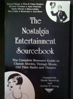 The Nostalgia Entertainment Sourcebook The Complete Resource Guide to Classic Movies, Vintage Music, Old Time Radio and Theatre (9780940410244) Randy Skretvedt, Jordan R. Young Books