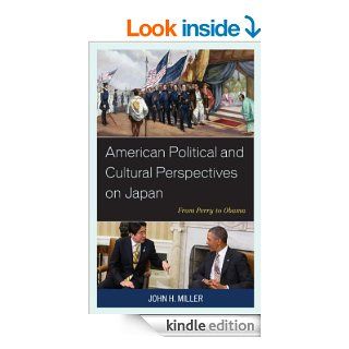 American Political and Cultural Perspectives on Japan From Perry to Obama eBook John H. Miller Kindle Store
