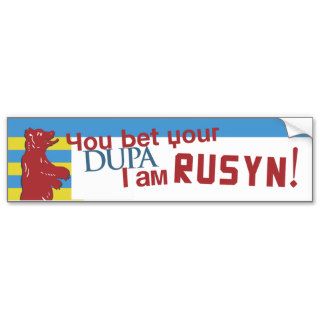 You bet your dupa I am Rusyn Bumper Sticker