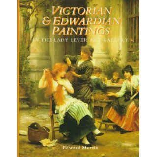 Victorian & Edwardian Paintings in the Lady Lever Art Gallery British Artists Born After 1810 Excluding the Early Pre Raphaelites (Victorian &Museums & Galleries on Merseyside, V. 1) (9780112905301) Edward Morris, National Museums and Galleri