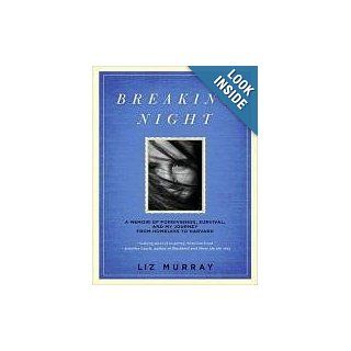 Breaking Night A Memoir of Forgiveness, Survival, and My Journey from Homeless to Harvard Liz Murray 9781452632896 Books