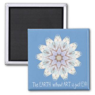 The EARTH  without  ART is just EH Quote Refrigerator Magnet