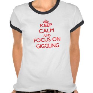 Keep Calm and focus on Giggling Tee Shirt