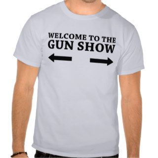 Welcome to the Gun show T Shirt