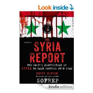 The Syria Report The West's Destruction of Syria to Gain Control Over Iran (SOFREP) eBook Kerry Patton, SOFREP, Jack Murphy, Brandon Webb Kindle Store