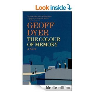 The Colour of Memory A Novel eBook Geoff Dyer Kindle Store