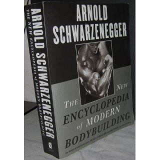 The New Encyclopedia of Modern Bodybuilding  The Bible of Bodybuilding, Fully Updated and Revised Arnold Schwarzenegger, Bill Dobbins 9780684857213 Books