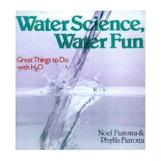 Water Science, Water Fun Great Things to Do With H2O Noel Fiarotta, Phyllis Fiarotta 9780806942483  Kids' Books