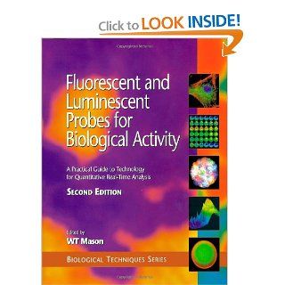 Fluorescent and Luminescent Probes for Biological Activity, Second Edition A Practical Guide to Technology for Quantitative Real Time Analysis (Biological Techniques Series) W. T. Mason 9780124478367 Books