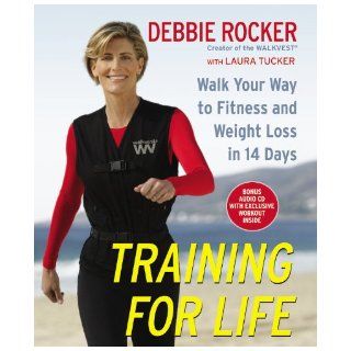 Training for Life Walk Your Way to Fitness and Weight Loss in 14 Days Debbie Rocker, Laura Tucker 9780446581028 Books