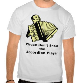 Please Don't Shoot the Accordion Player Tee Shirts