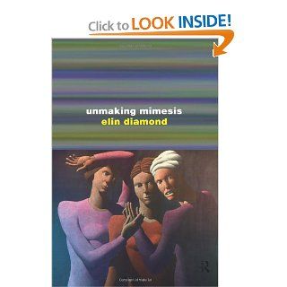 Unmaking Mimesis Essays on Feminism and Theatre (9780415012294) Elin Diamond Books