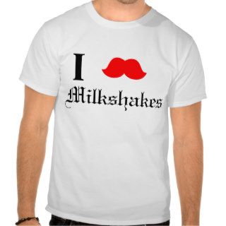 I Mustache Milkshakes  T shirt
