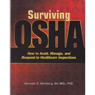 Surviving Osha How to Avoid, Manage, And Respond to Healthcare Inspections Kenneth Weinberg 9781578394654 Books