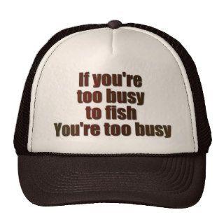 If you're too busy to fish, you're too busy hats