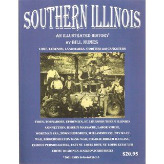 Southern Illinois An Illustrated History   Lore, Legends, Landmarks, Oddities and Gangsters Bill Nunes 9780964693456 Books