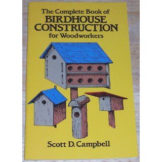 The Complete Book of Birdhouse Construction for Woodworkers (Dover Woodworking) Scott D. Campbell 9780486244075 Books