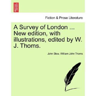 A Survey of LondonNew Edition, with Illustrations, Edited by W. J. Thoms. John Stow, William John Thoms 9781240927883 Books