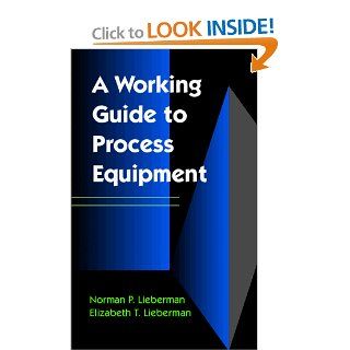 A Working Guide to Process Equipment Norman P. Lieberman, Elizabeth T. Lieberman 9780070380752 Books