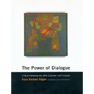 The Power of Dialogue Critical Hermeneutics after Gadamer and Foucault (Studies in Contemporary German Social Thought) (9780262112161) Hans Herbert Kogler, Paul Hendrickson Books