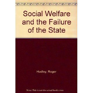 Social Welfare and the Failure of the State Centralized Social Services and Participatory Alternatives Roger Hadley 9780043610497 Books