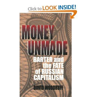 Money Unmade Barter and the Fate of Russian Capitalism David M. Woodruff 9780801486944 Books