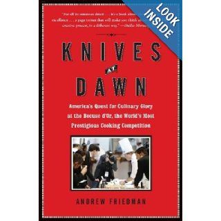 Knives at Dawn America's Quest for Culinary Glory at the Bocuse d'Or, the World's Most Prestigious Cooking Competition Andrew Friedman 9781439153116 Books