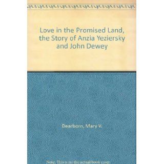 Love in the Promised Land, the Story of Anzia Yeziersky and John Dewey Mary V. Dearborn Books