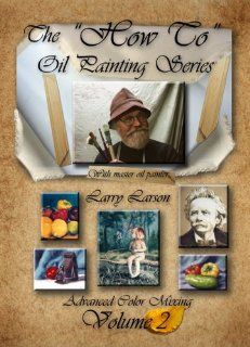 The "How To" Oil Painting Series Volume 2 Advanced Color Mixing Larry Larson, Millennia Entertainment Group L.L.C. Movies & TV