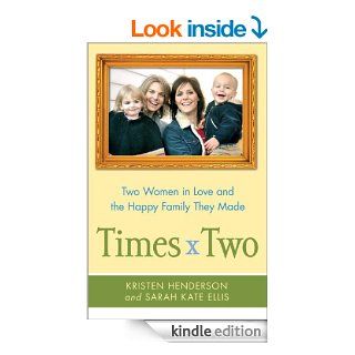 Times Two Two Women in Love and the Happy Family They Made eBook Kristen Henderson, Sarah Ellis Kindle Store