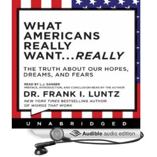 What Americans Really WantReally The Truth About Our Hopes, Dreams, and Fears (Audible Audio Edition) Dr. Frank I. Luntz, L. J. Ganser Frank I. Luntz Books