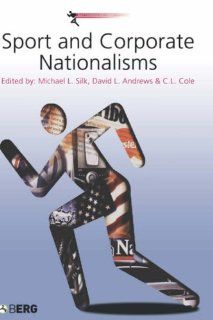Sport and Corporate Nationalisms (Sport, Commerce and Culture) (9781859737941) Michael L. Silk, David L. Andrews, C. L. Cole Books