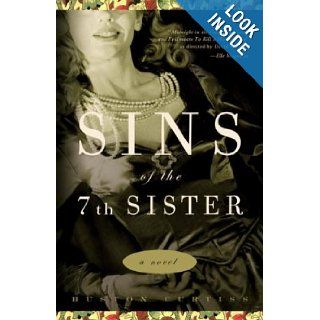 Sins of the Seventh Sister A Novel Based on a True Story of the Gothic South Huston Curtiss 9781400045389 Books