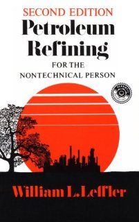 Petroleum Refining for the Non Technical Person (PennWell nontechnical series) William L. Leffler 9780878142804 Books