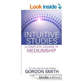Intuitive Studies A Complete Course in Mediumship   Kindle edition by Gordon Smith. Religion & Spirituality Kindle eBooks @ .