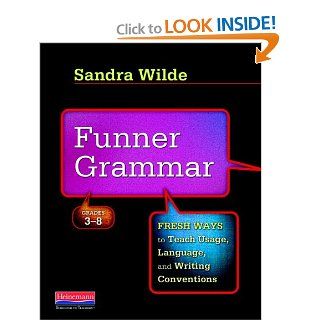 Funner Grammar Fresh Ways to Teach Usage, Language, and Writing Conventions, Grades 3 8 Sandra Wilde 9780325013923 Books