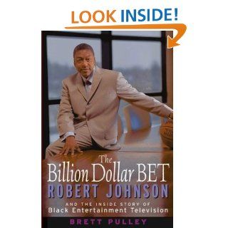 The Billion Dollar BET Robert Johnson and the Inside Story of Black Entertainment Television Brett Pulley Books