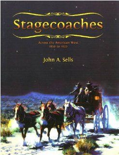 Stagecoaches Across the American West 1850 1920 (9780888396051) John A. Sells Books