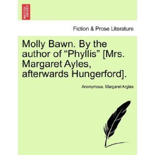 Molly Bawn. By the author of "Phyllis" [Mrs. Margaret Ayles, afterwards Hungerford]. Anonymous, Margaret Argles 9781240893140 Books