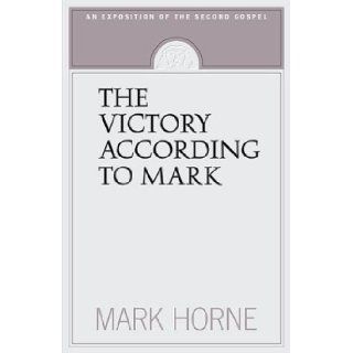 The Victory According to Mark Mark Horne 9781591280071 Books