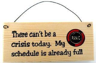 There Can't Be a Crisis Today. My Schedule Is Already Full. Office Sign  Decorative Signs  